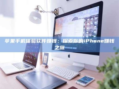滕州苹果手机体验软件赚钱：探索你的iPhone赚钱之旅