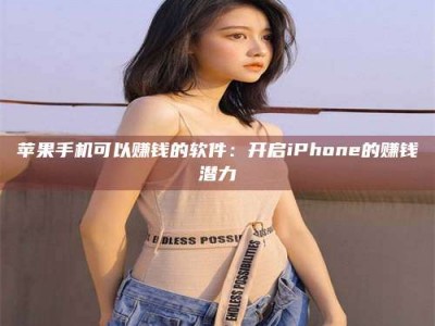 滕州苹果手机可以赚钱的软件：开启iPhone的赚钱潜力