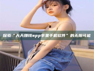 滕州探索“天天赚钱app苹果手机软件”的无限可能